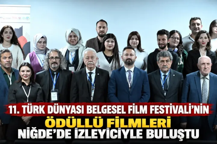 11. TÜRK DÜNYASI BELGESEL FİLM FESTİVALİ’NİN ÖDÜLLÜ FİLMLERİ NİĞDE’DE İZLEYİCİYLE BULUŞTU