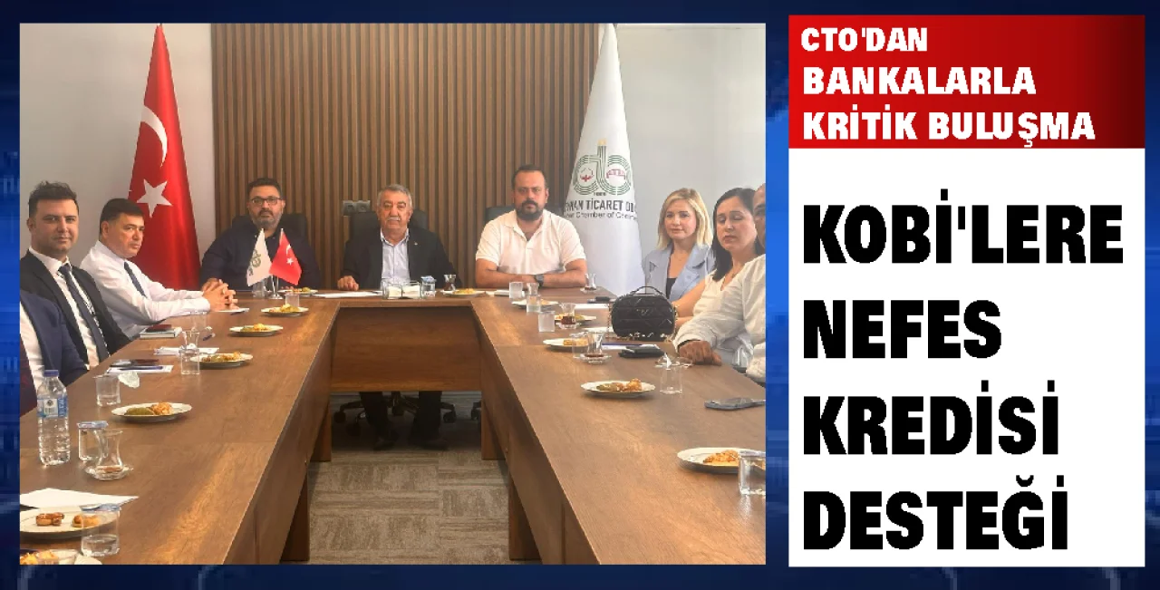 CTO’dan Bankalarla Kritik Buluşma: Kobi’lere Nefes Kredisi Desteği