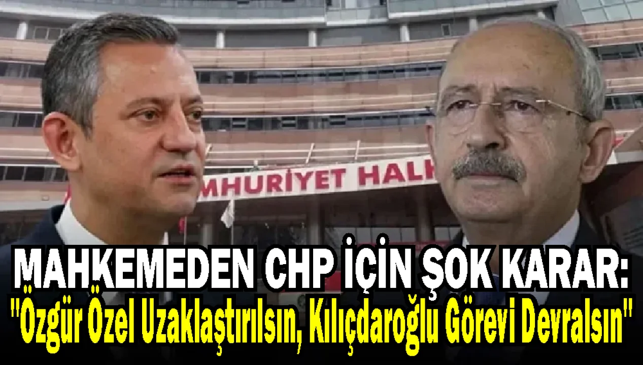 SON DAKİKA! Siyasette Kartlar Yeniden Karılıyor: CHP’de Mutlak Butlan Kararı Sonrası Neler Olacak?
